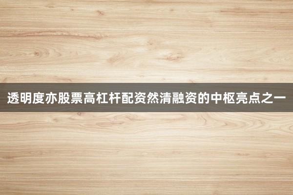 透明度亦股票高杠杆配资然清融资的中枢亮点之一